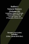 Buffon's Natural History (Volume IX); Containing a Theory of the Earth, a General History of Man, of the Brute Creation, and of Vegetables, Minerals, &c. &c