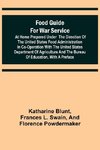 Food Guide for War Service at Home Prepared under the direction of the United States Food Administration in co-operation with the United States Department of Agriculture and the Bureau of Education, with a preface