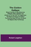 The Golden Galleon; Being a Narrative of the Adventures of Master Gilbert Oglander, and of how, in the Year 1591, he fought under the gallant Sir Richard Grenville in the Great Sea-fight off Flores, on board her Majesty's Ship the Revenge