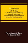 The Follies of a Day; or, The Marriage of Figaro A Comedy, as it is now performing at the Theatre-Royal, Covent-Garden. From the French of M. de Beaumarchais