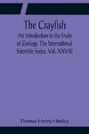 The Crayfish; An Introduction to the Study of Zoology. The International Scientific Series, Vol. XXVIII