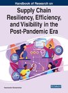 Handbook of Research on Supply Chain Resiliency, Efficiency, and Visibility in the Post-Pandemic Era