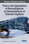 Theory and Applications of NeutroAlgebras as Generalizations of Classical Algebras