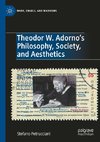 Theodor W. Adorno's Philosophy, Society, and Aesthetics