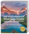 Die 125 schönsten Wanderungen auf allen Kontinenten