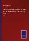 The Life, Times, and Writings of the Right Rev. Dr. Henry Phillpotts. Lord Bishop of Exeter