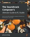 The Soundtrack Composer's Ultimate Guide to FL Studio