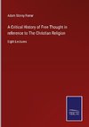 A Critical History of Free Thought in reference to The Christian Religion