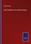 A Full Catechism of the Catholic Religion