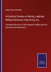 A Practical Treatise on Mining, Land and Railway Surveying, Engineering, etc.