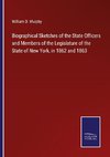 Biographical Sketches of the State Officers and Members of the Legislature of the State of New York, in 1862 and 1863