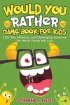 Would You Rather Game Book For Kids - 250+ Silly, Hilarious, and Challenging Scenarios The Whole Family Will Love