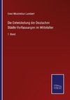 Die Entwickelung der Deutschen Städte-Verfassungen im Mittelalter