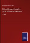 Die Entwickelung der Deutschen Städte-Verfassungen im Mittelalter