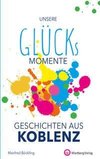 Unsere Glücksmomente - Geschichten aus Koblenz