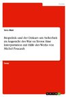 Biopolitik und der Diskurs um Sicherheit im Angesicht des War on Terror. Eine Interpretation mit Hilfe des Werks von Michel Foucault