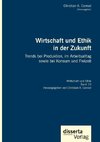 Wirtschaft und Ethik in der Zukunft. Trends bei Produktion, im Arbeitsalltag sowie bei Konsum und Freizeit