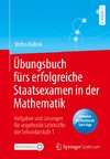 Übungsbuch fürs erfolgreiche Staatsexamen in der Mathematik