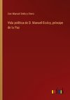 Vida política de D. Manuel Godoy, príncipe de la Paz