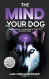 The Mind of Your Dog - Understanding the Psyche and Intellect of Mans' Best Friend