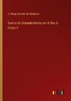 Guerra de Granada hecha por el Rey D. Felipe II