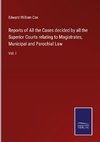 Reports of All the Cases decided by all the Superior Courts relating to Magistrates, Municipal and Parochial Law