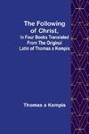 The Following Of Christ, In Four Books Translated from the Original Latin of Thomas a Kempis