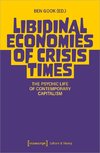 Libidinal Economies of Crisis Times