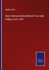 Seven Sermons before Edward VI, on Each Friday in Lent, 1549