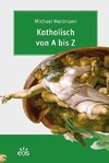 Katholisch von A bis Z