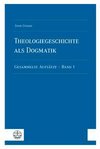 Theologiegeschichte als Dogmatik. Eine Dogmatik aus theologiegeschichtlichen Aufsätzen