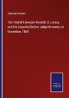 The Trial of Ebenezer Haskell, in Lunacy, and His Acquittal Before Judge Brewster, in November, 1868