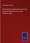 Die Reaction des sogenannten Fortschrittes gegen die Freiheit der Kirche und des religiösen Lebens