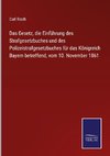 Das Gesetz, die Einführung des Strafgesetzbuches und des Polizeistrafgesetzbuches für das Königreich Bayern betreffend, vom 10. November 1861