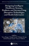 Designing Intelligent Healthcare Systems, Products, and Services Using Disruptive Technologies and Health Informatics