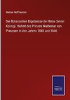 Die Botanischen Ergebnisse der Reise Seiner Ko¿nigl. Hoheit des Prinzen Waldemar von Preussen in den Jahren 1845 und 1846