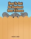 How To Get An Elephant Over A Fence