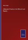 A Manual of Practice in the Office of Land Registry