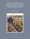 Les Villes retrouvées: Thèbes d'Égypte, Ninive, Babylone, Troie, Carthage, Pompéi, Herculanum