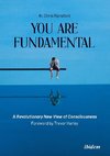 You Are Fundamental: A Revolutionary New View of Consciousness