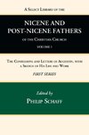 A Select Library of the Nicene and Post-Nicene Fathers of the Christian Church, First Series, Volume 1