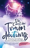 Die Kunst der Traumdeutung - Träume verstehen, deuten und kontrollieren