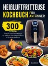 Heißluftfritteuse Kochbuch  für Anfänger