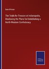 The Trials for Treason at Indianapolis, Disclosing the Plans for Establishing a North-Western Confederacy