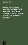 Die Elemente der geometrischen Aehnlichkeits- und Vergleichungs-Lehre