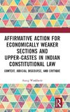 Affirmative Action for Economically Weaker Sections and Upper-Castes in Indian Constitutional Law