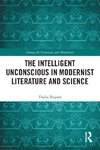 The Intelligent Unconscious in Modernist Literature and Science