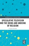 Speculative Television and the Doing and Undoing of Religion