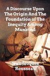 A Discourse Upon The Origin And The Foundation Of The Inequality Among Mankind