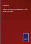 Johann Gottlieb Fichte nach seinem Leben, Lehren und Wirken